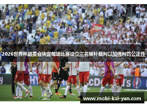 2026世界杯组委会决定每场比赛设立三名候补裁判以加强判罚公正性