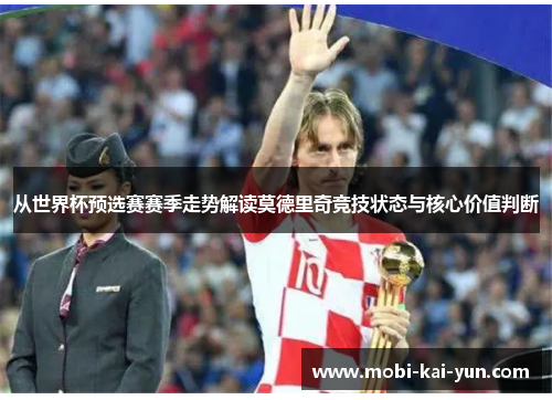 从世界杯预选赛赛季走势解读莫德里奇竞技状态与核心价值判断