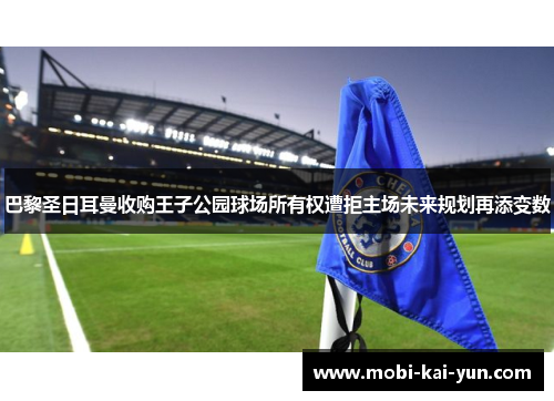 巴黎圣日耳曼收购王子公园球场所有权遭拒主场未来规划再添变数