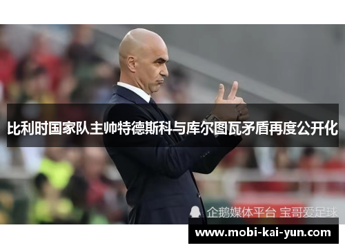 比利时国家队主帅特德斯科与库尔图瓦矛盾再度公开化