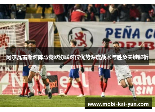 阿尔瓦雷斯对阵马竞欧协联对位优势深度战术与胜负关键解析